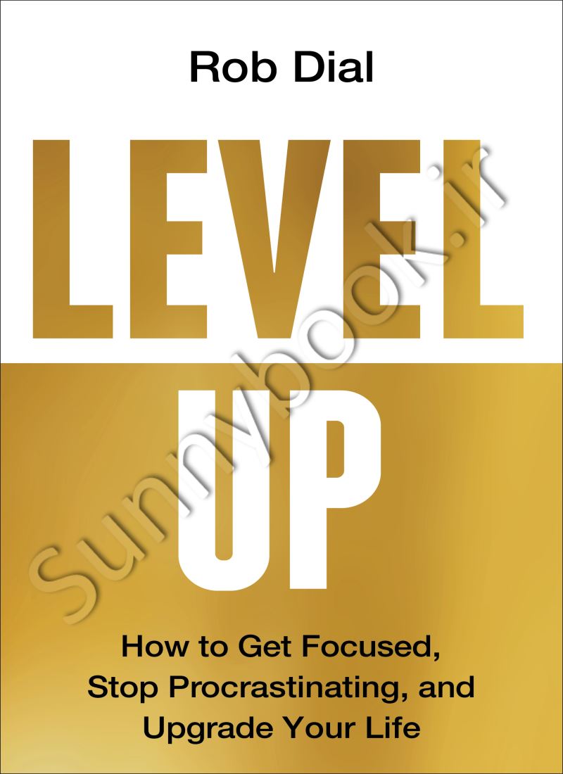 Level Up: How to Get Focused, Stop Procrastinating, and Upgrade Your Life Model.Title