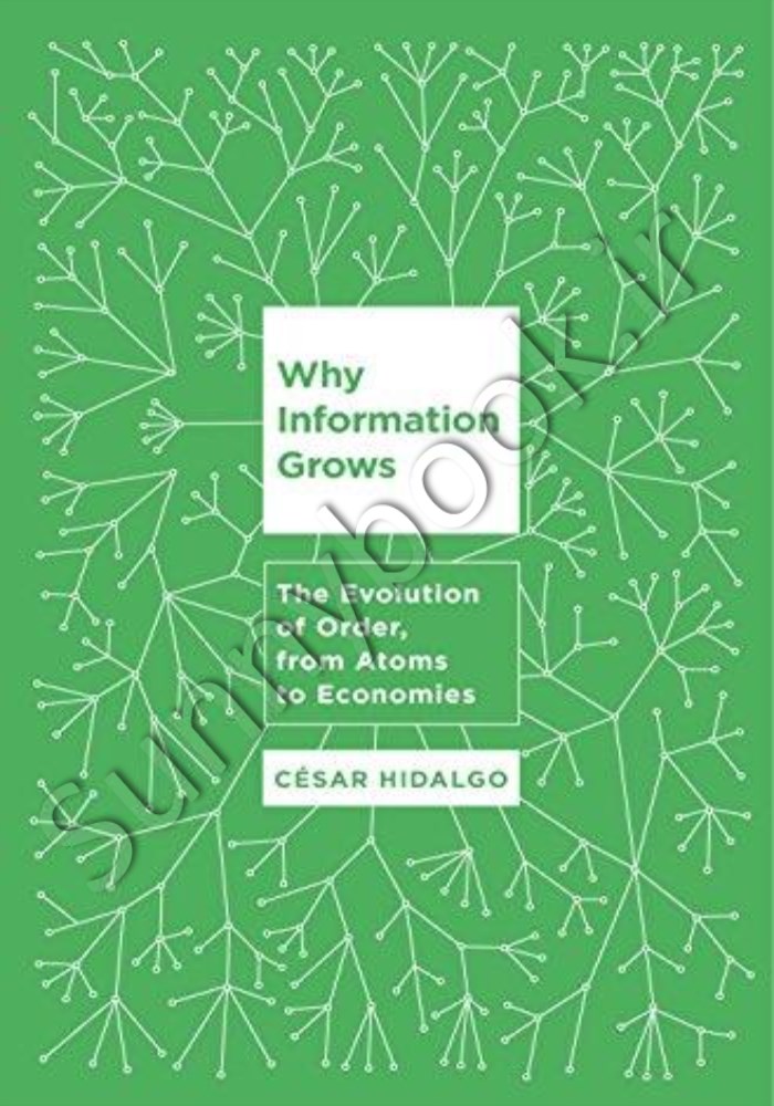 Why Information Grows: The Evolution of Order, from Atoms to Economies Model.Title