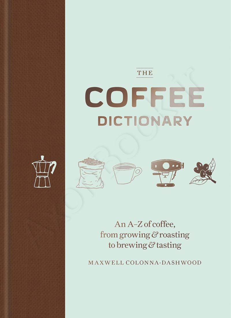 Coffee Dictionary: An A Z of coffee, from growing & roasting to brewing & tasting Model.Title