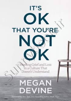 It'S Ok That You'Re Not Ok: Meeting Grief And Loss In A Culture That Doesn'T Understand