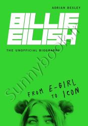 Billie Eilish: From e-girl to Icon: The Unofficial Biography