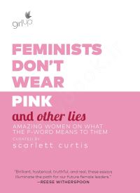 Feminists Don't Wear Pink (And Other Lies)