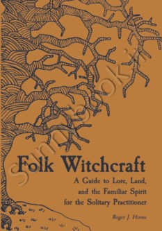 Folk Witchcraft: A Guide to Lore, Land, and the Familiar Spirit for the Solitary Practitioner