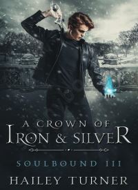 A Crown of Iron & Silver (Soulbound 3)