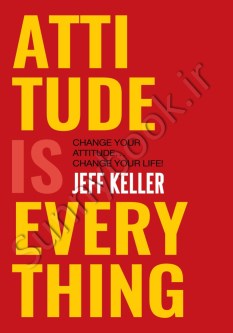 Attitude Is Everything: Change Your Attitude... and You Change Your Life!