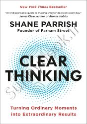 Clear Thinking: Turning Ordinary Moments into Extraordinary Results